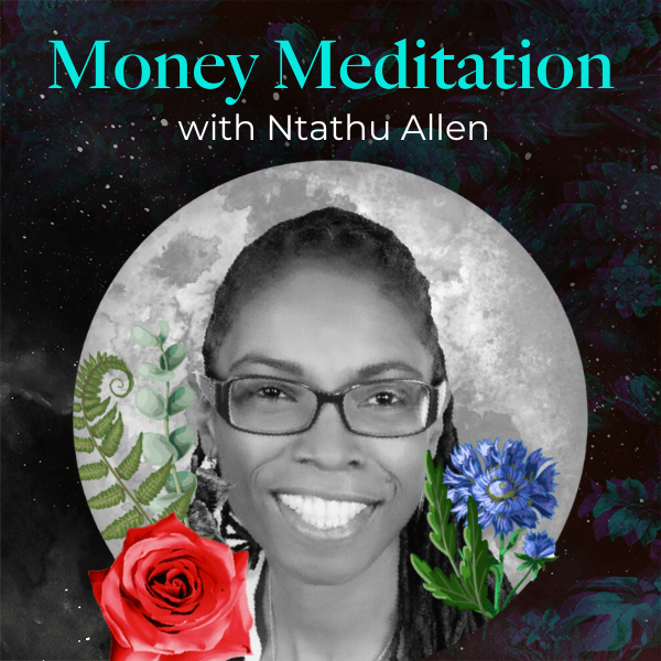 GOOD MONEY Meditation with Ntathu Allen